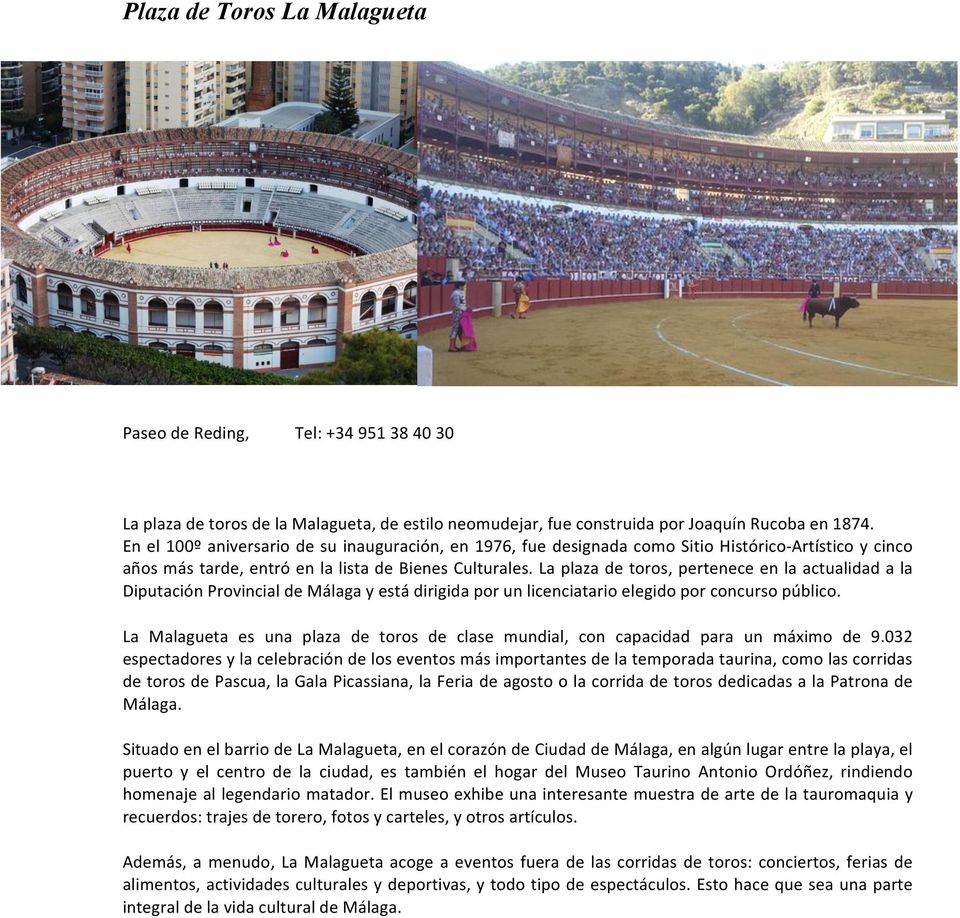 La plaza de toros, pertenece en la actualidad a la Diputación Provincial de Málaga y está dirigida por un licenciatario elegido por concurso público.