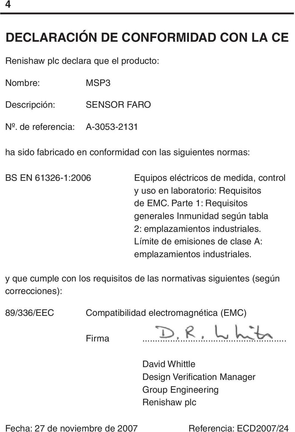 laboratorio: Requisitos de EMC. Parte 1: Requisitos generales Inmunidad según tabla 2: emplazamientos industriales. Límite de emisiones de clase A: emplazamientos industriales.