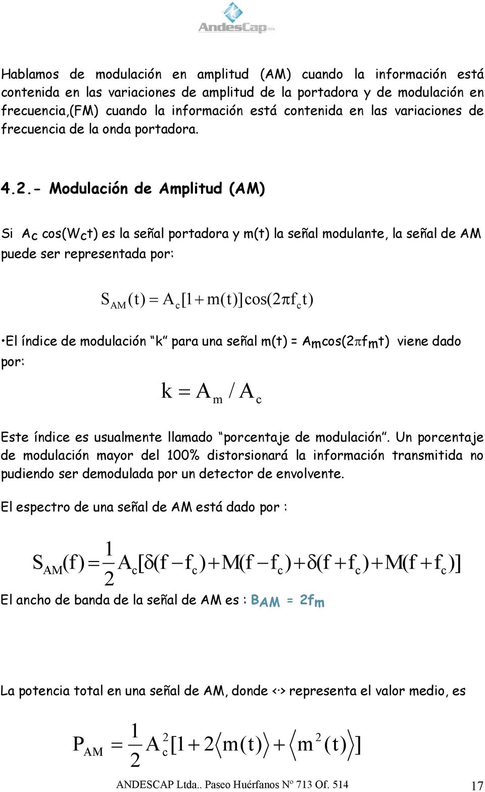 - Modulación de Amplitud (AM) Si Ac cos(wct) es la señal portadora y m(t) la señal modulante, la señal de AM puede ser representada por: S AM (t) = A [1 + m(t)]cos(2πf t) c c El índice de modulación