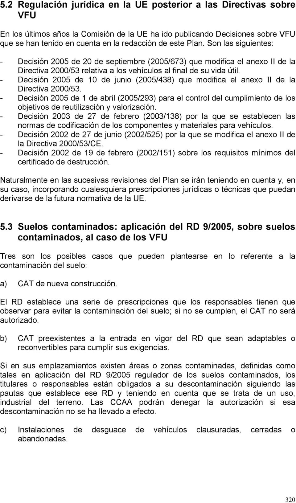- Decisión 2005 de 10 de junio (2005/438) que modifica el anexo II de la Directiva 2000/53.