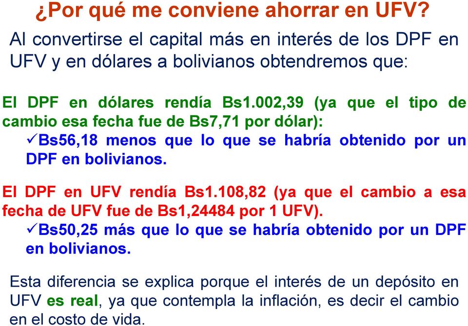 002,39 (ya que el tipo de cambio esa fecha fue de Bs7,71 por dólar): Bs56,18 menos que lo que se habría obtenido por un DPF en bolivianos.