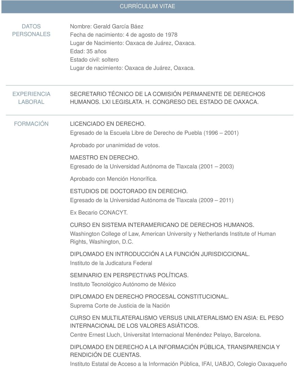 FORMACIÓN LICENCIADO EN DERECHO. Egresado de la Escuela Libre de Derecho de Puebla (1996 2001) Aprobado por unanimidad de votos. MAESTRO EN DERECHO.