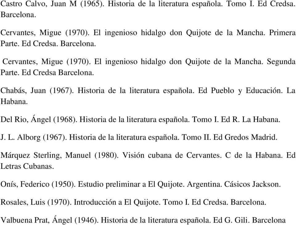 Historia de la literatura española. Tomo II. Ed Gredos Madrid. Márquez Sterling, Manuel (1980). Visión cubana de Cervantes. C de la Habana. Ed Letras Cubanas. Onís, Federico (1950).