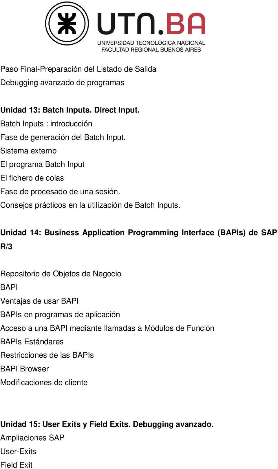 Unidad 14: Business Application Programming Interface (BAPIs) de SAP R/3 Repositorio de Objetos de Negocio BAPI Ventajas de usar BAPI BAPIs en programas de aplicación Acceso a una