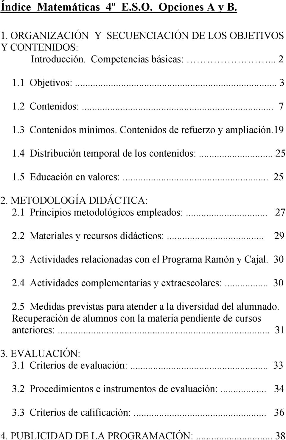 1 Principios metodológicos empleados:... 27 2.2 Materiales y recursos didácticos:... 29 2.3 Actividades relacionadas con el Programa Ramón y Cajal. 30 2.