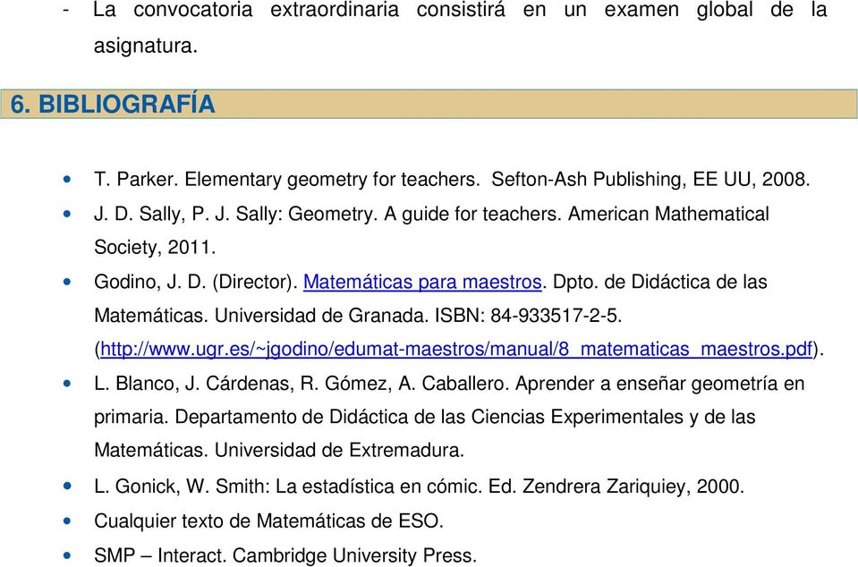 (http://www.ugr.es/~jgodino/edumat-maestros/manual/8_matematicas_maestros.pdf). L. Blanco, J. Cárdenas, R. Gómez, A. Caballero. Aprender a enseñar geometría en primaria.