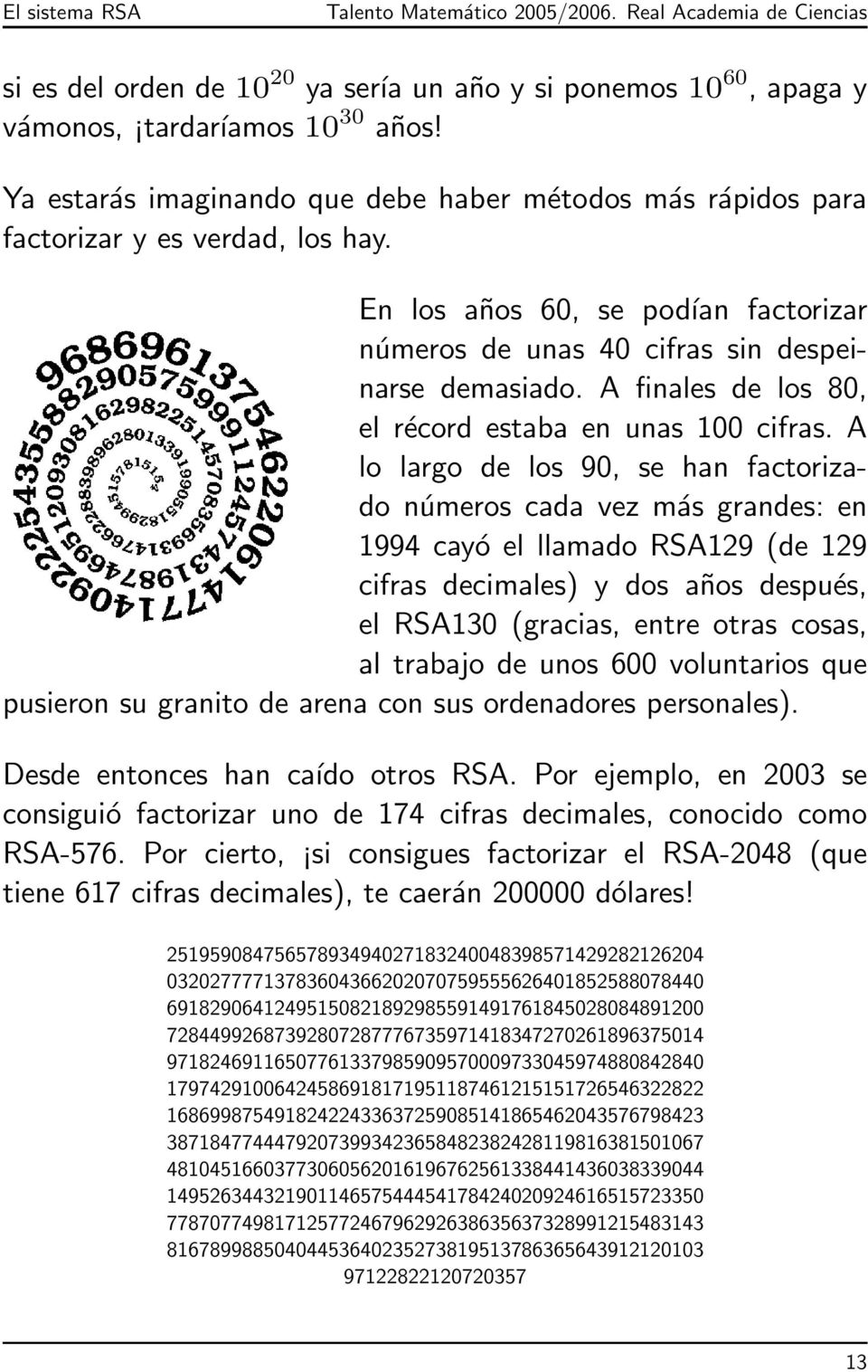 A lo largo de los 90, se han factorizado números cada vez más grandes: en 1994 cayó el llamado RSA129 (de 129 cifras decimales) y dos años después, el RSA130 (gracias, entre otras cosas, al trabajo
