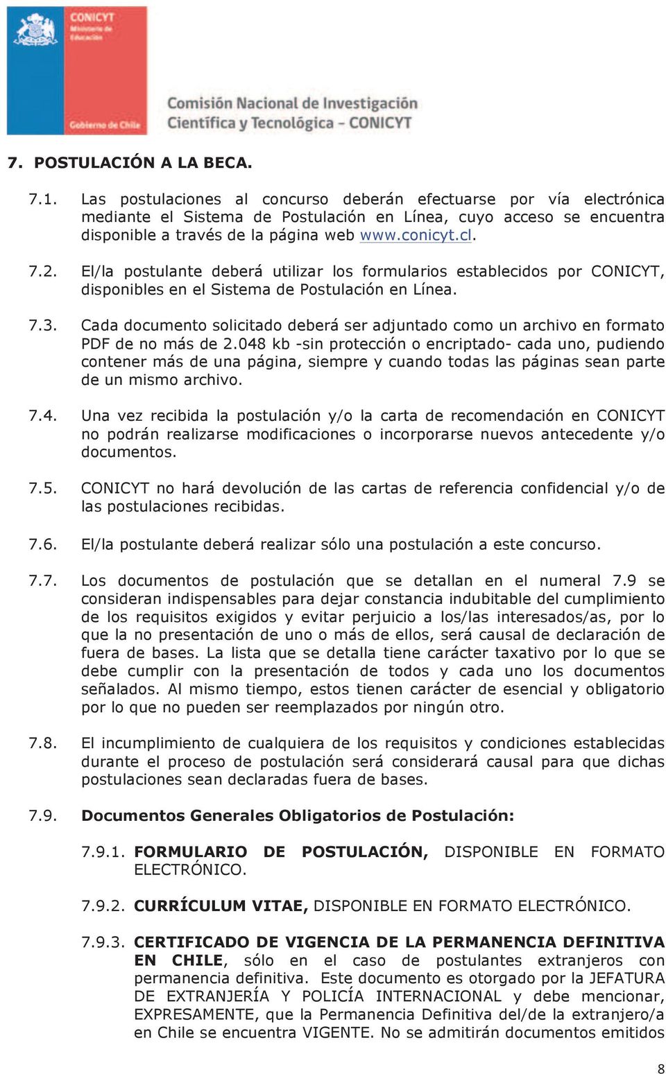 El/la postulante deberá utilizar los formularios establecidos por CONICYT, disponibles en el Sistema de Postulación en Línea. 7.3.