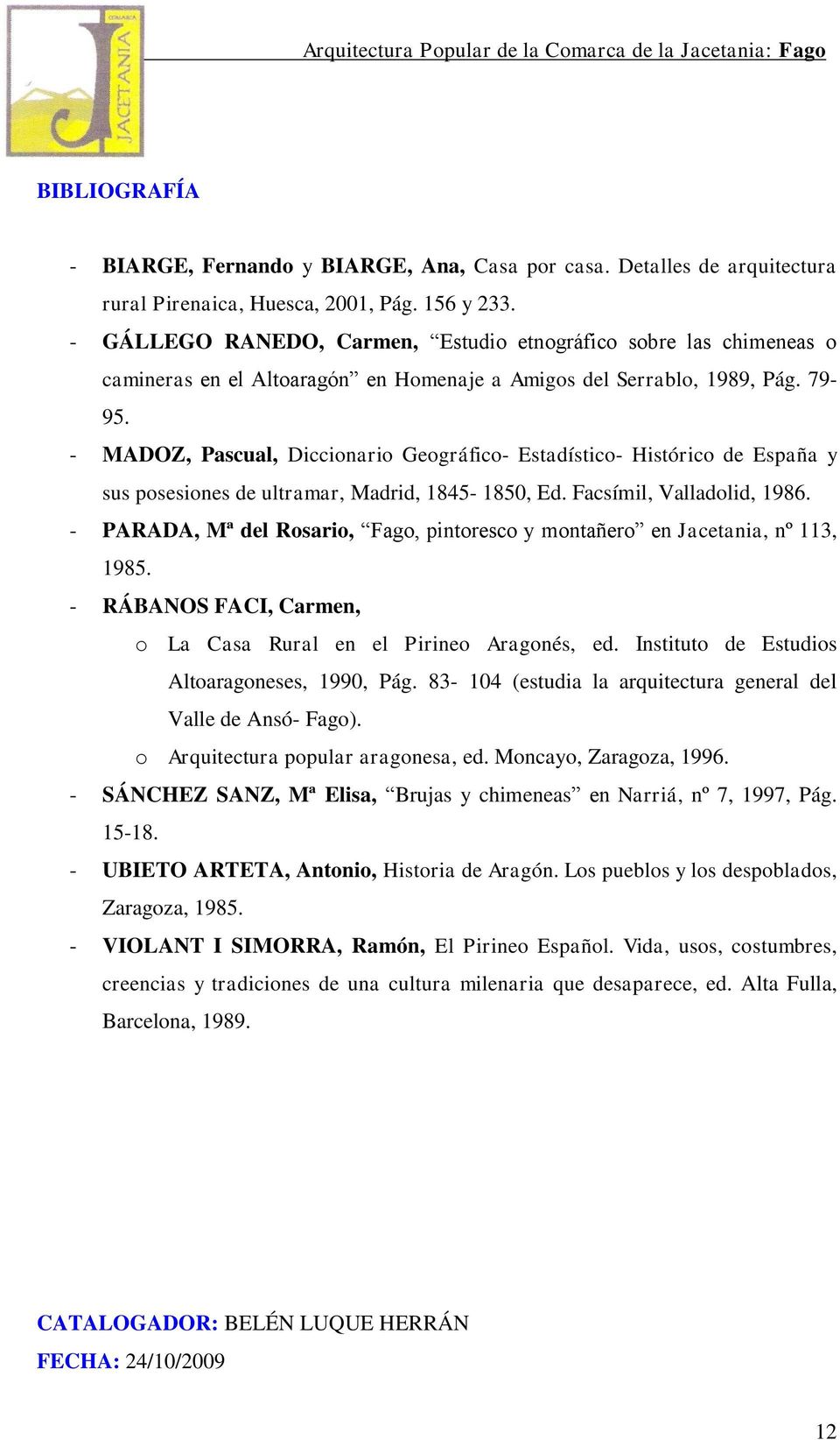 - MADOZ, Pascual, Diccionario Geográfico- Estadístico- Histórico de España y sus posesiones de ultramar, Madrid, 1845-1850, Ed. Facsímil, Valladolid, 1986.