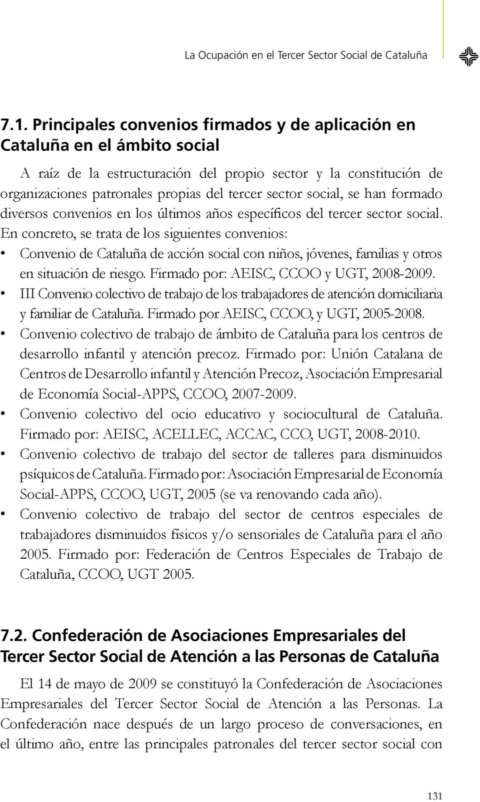 En concreto, se trata de los siguientes convenios: Convenio de Cataluña de acción social con niños, jóvenes, familias y otros en situación de riesgo. Firmado por: AEISC, CCOO y UGT, 2008-2009.