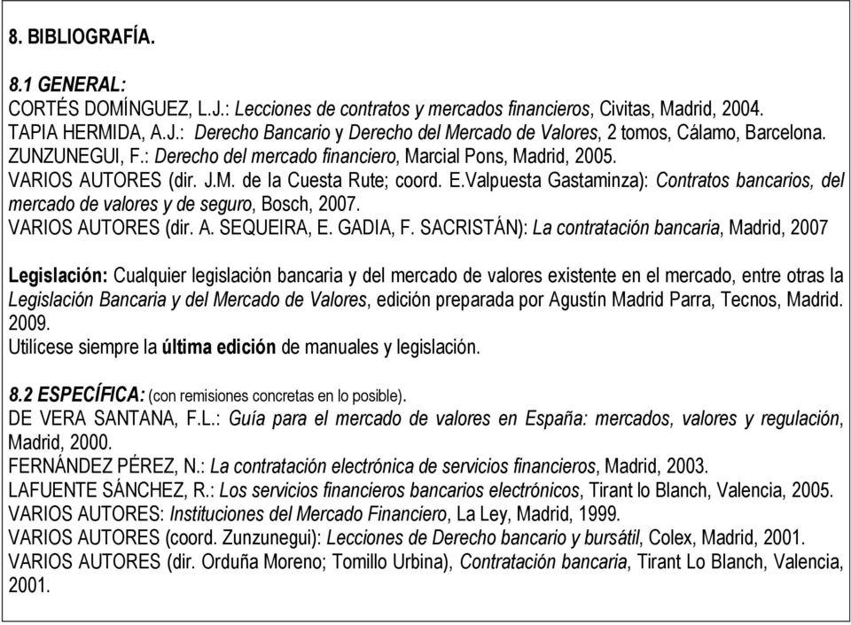 Valpuesta Gastaminza): Contratos bancarios, del mercado de valores y de seguro, Bosch, 2007. VARIOS AUTORES (dir. A. SEQUEIRA, E. GADIA, F.