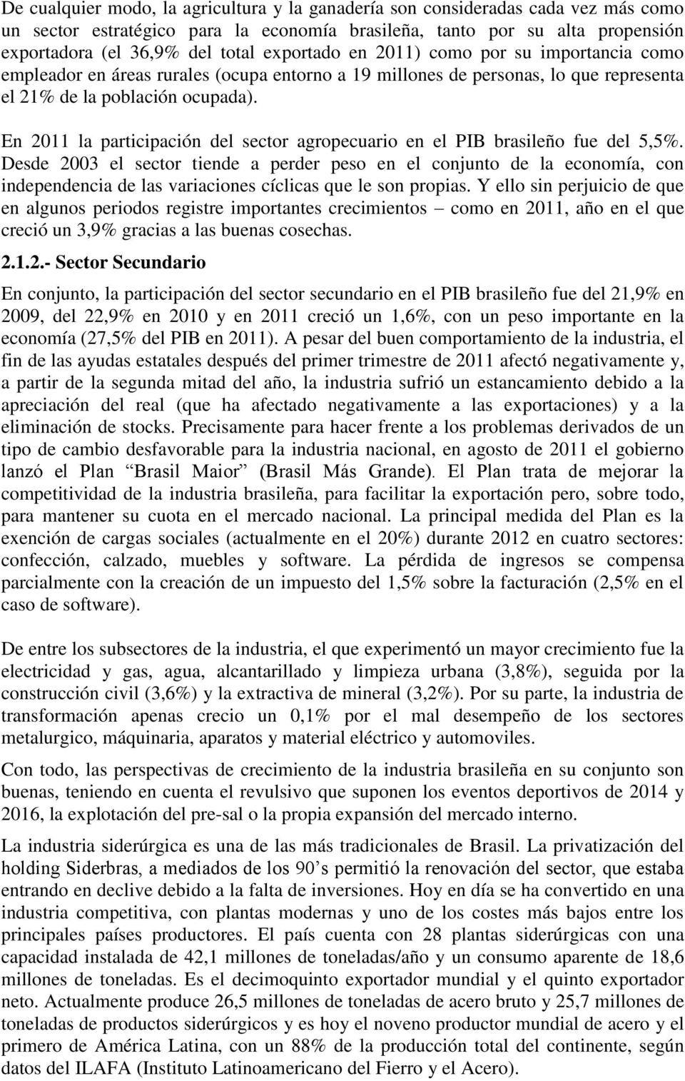 En 2011 la participación del sector agropecuario en el PIB brasileño fue del 5,5%.