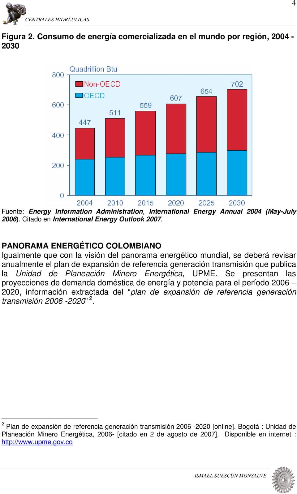 PANORAMA ENERGÉTICO COLOMBIANO Igualmente que con la visión del panorama energético mundial, se deberá revisar anualmente el plan de expansión de referencia generación transmisión que publica la