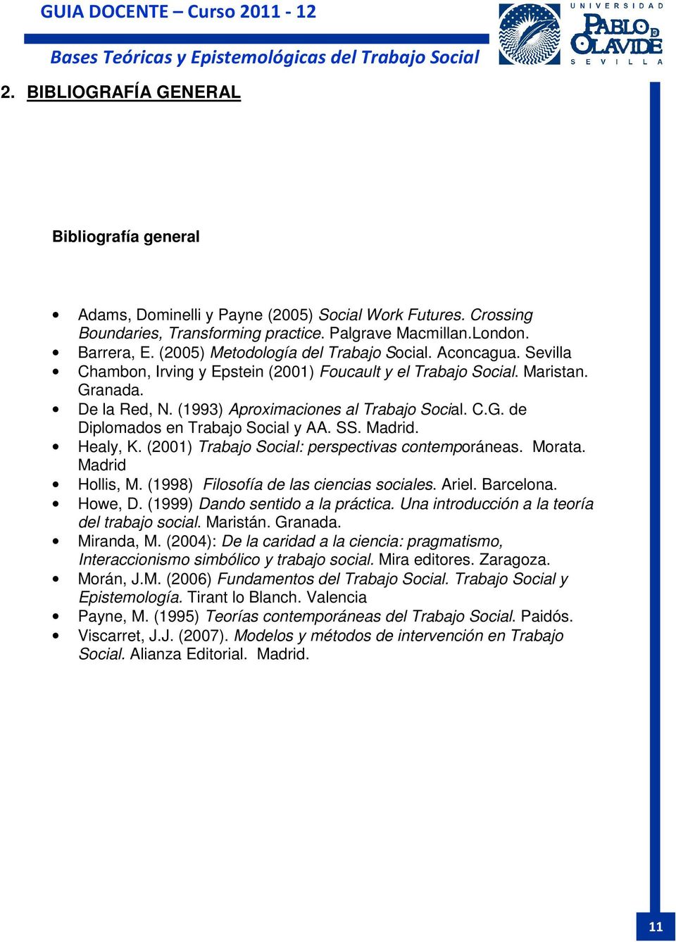 SS. Madrid. Healy, K. (2001) Trabajo Social: perspectivas contemporáneas. Morata. Madrid Hollis, M. (1998) Filosofía de las ciencias sociales. Ariel. Barcelona. Howe, D.