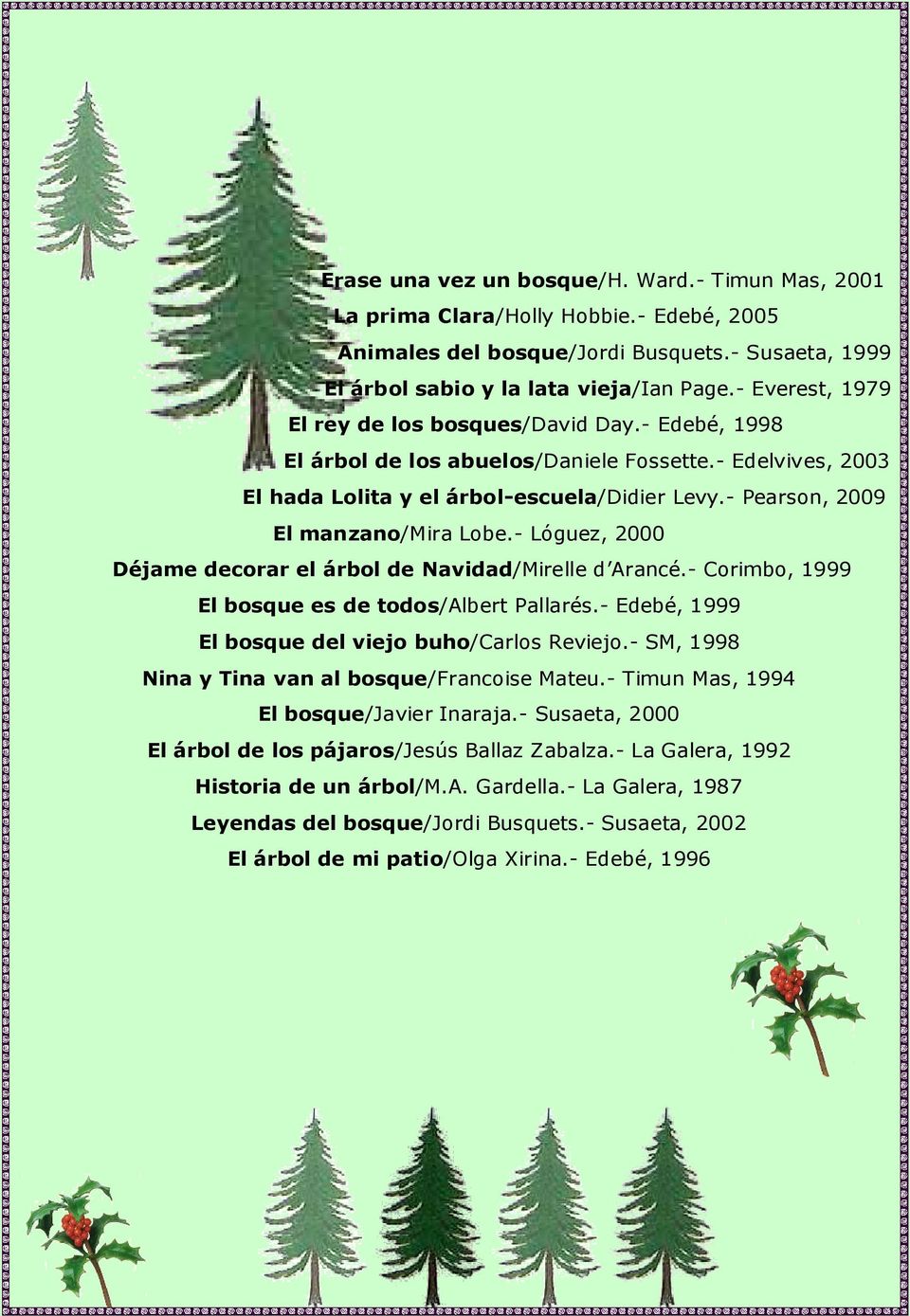 - Pearson, 2009 El manzano/mira Lobe.- Lóguez, 2000 Déjame decorar el árbol de Navidad/Mirelle d Arancé.- Corimbo, 1999 El bosque es de todos/albert Pallarés.