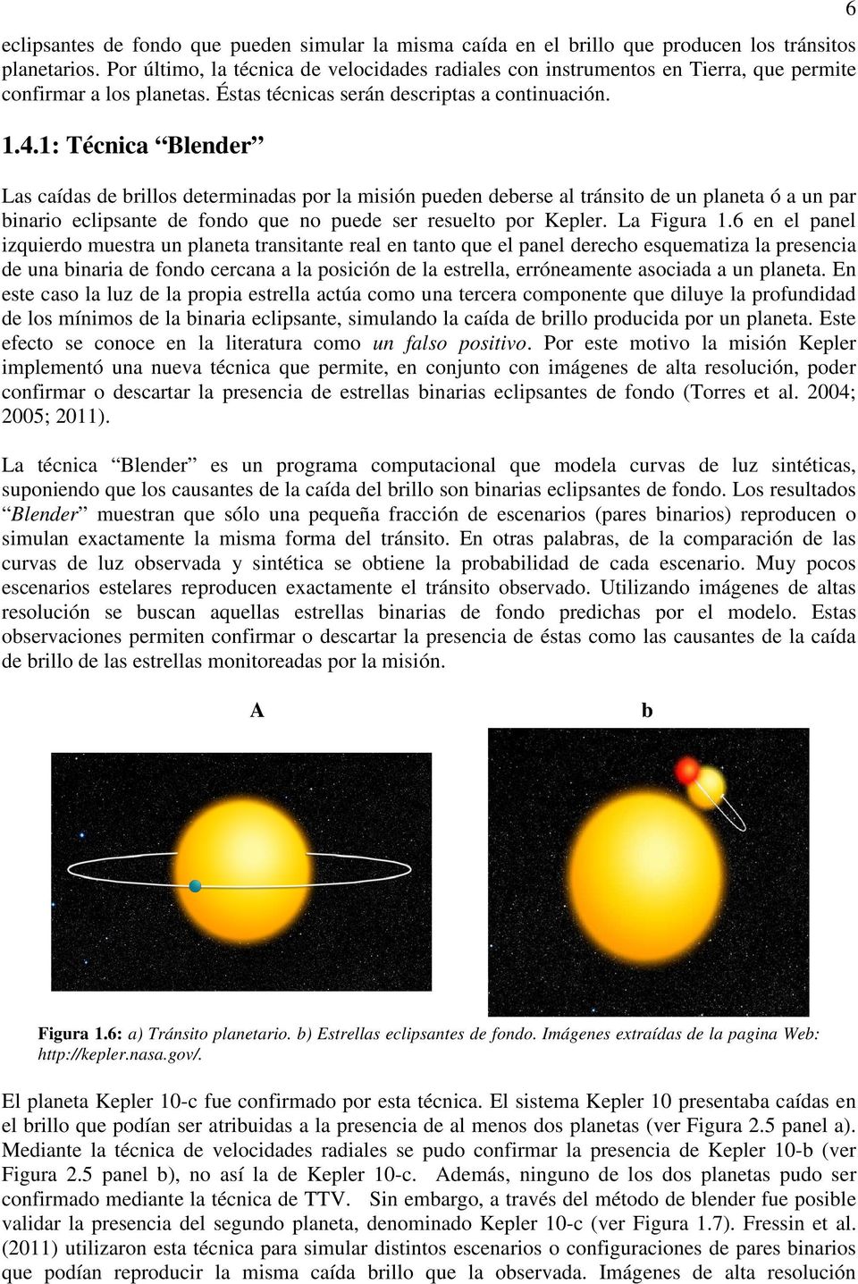 1: Técnica Blender Las caídas de brillos determinadas por la misión pueden deberse al tránsito de un planeta ó a un par binario eclipsante de fondo que no puede ser resuelto por Kepler. La Figura 1.