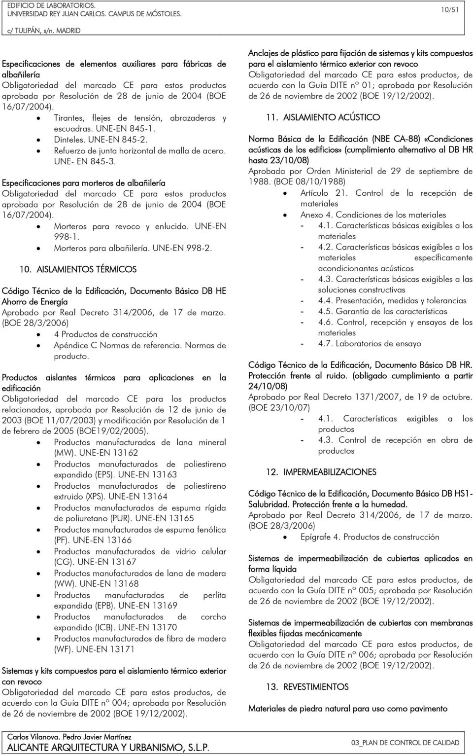 Especificaciones para morteros de albañilería Obligatoriedad del marcado CE para estos productos aprobada por Resolución de 28 de junio de 2004 (BOE 16/07/2004). Morteros para revoco y enlucido.