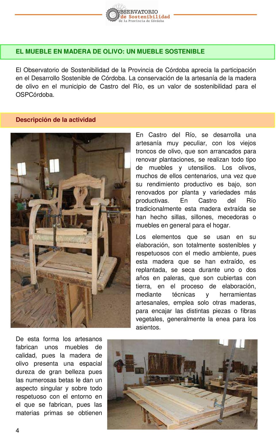 Descripción de la actividad De esta forma los artesanos fabrican unos muebles de calidad, pues la madera de olivo presenta una espacial dureza de gran belleza pues las numerosas betas le dan un