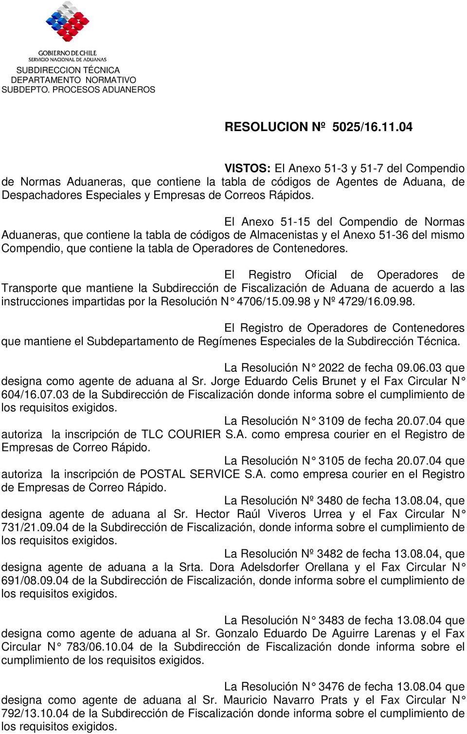 El Anexo 51-15 del Compendio de Normas Aduaneras, que contiene la tabla de códigos de Almacenistas y el Anexo 51-36 del mismo Compendio, que contiene la tabla de Operadores de Contenedores.
