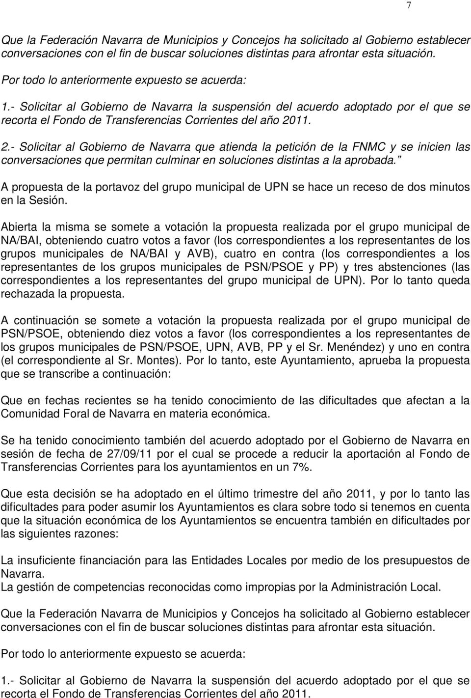 11. 2.- Solicitar al Gobierno de Navarra que atienda la petición de la FNMC y se inicien las conversaciones que permitan culminar en soluciones distintas a la aprobada.