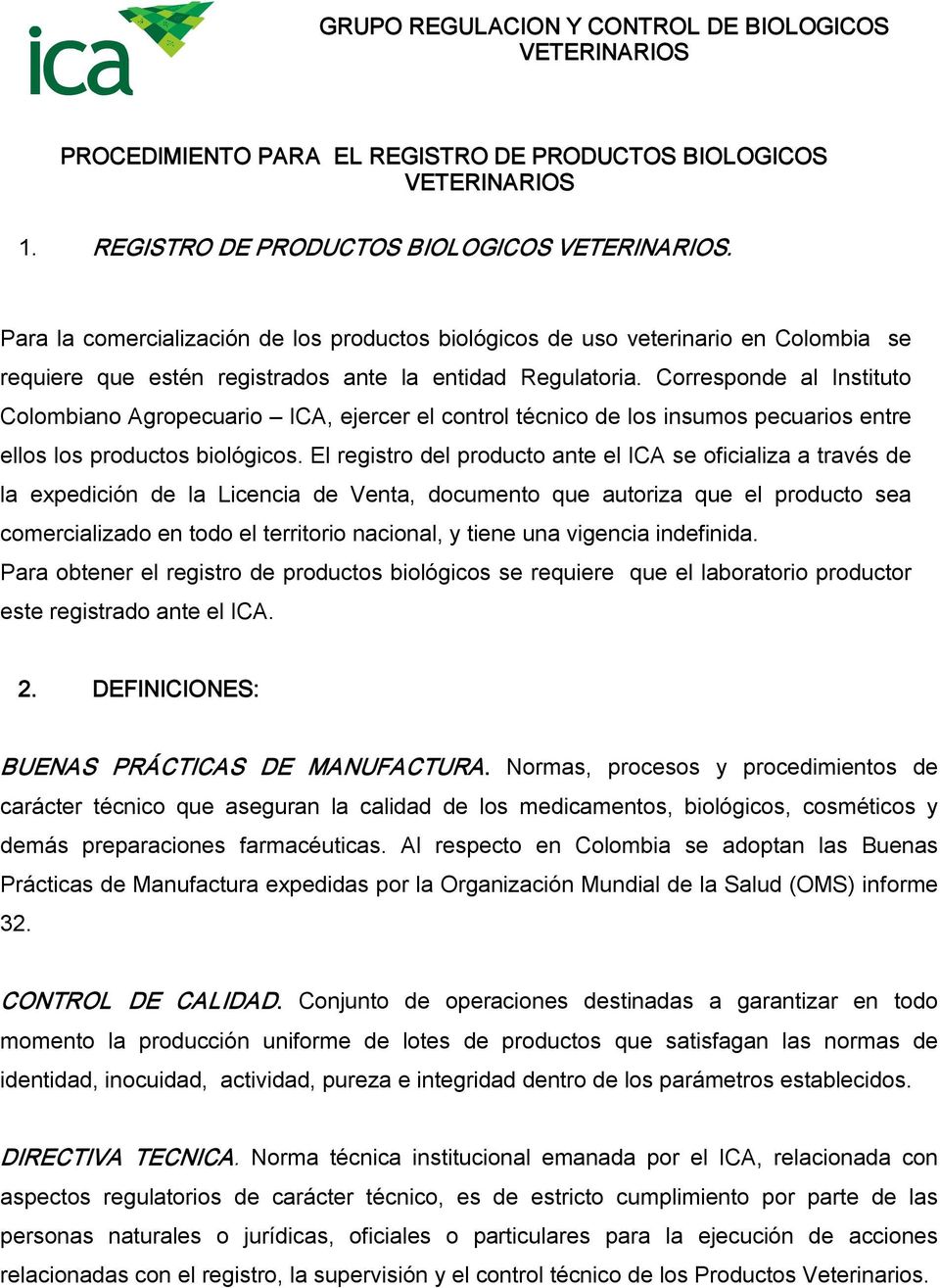 Corresponde al Instituto Colombiano Agropecuario ICA, ejercer el control técnico de los insumos pecuarios entre ellos los productos biológicos.
