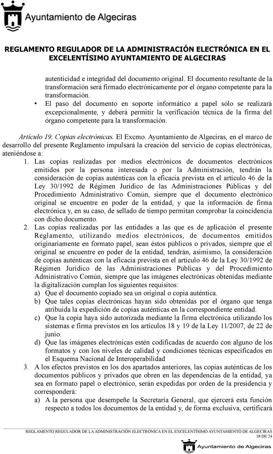 Artículo 19. Copias electrónicas. El Excmo. Ayuntamiento de Algeciras, en el marco de desarrollo del presente Reglamento impulsará la creación del servicio de copias electrónicas, ateniéndose a: 1.
