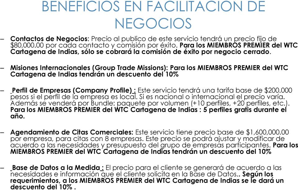 Misiones Internacionales (Group Trade Missions): Para los MIEMBROS PREMIER del WTC Cartagena de Indias tendrán un descuento del 10% Perfil de Empresas (Company Profile) : Este servicio tendrá una