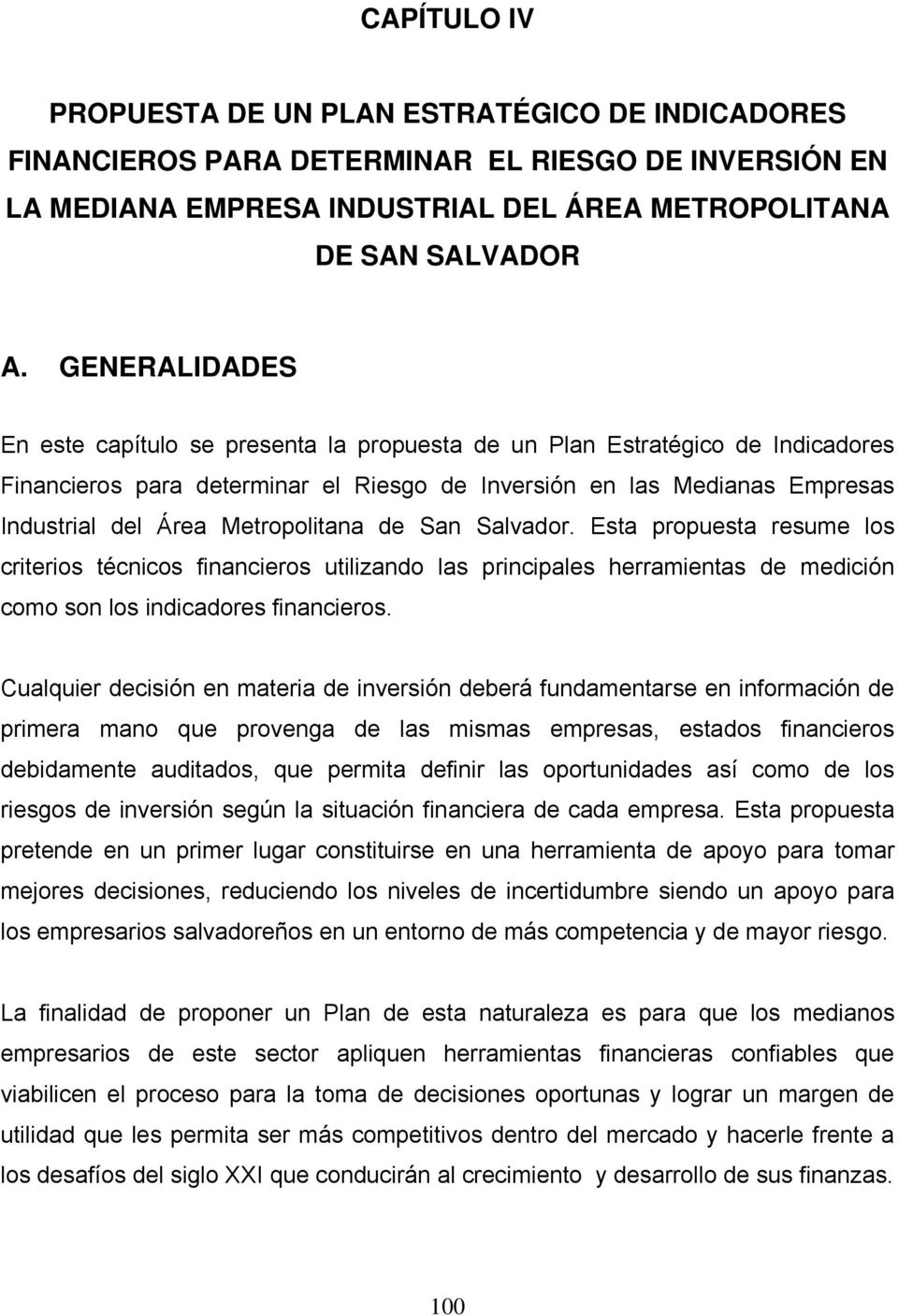 Metropolitana de San Salvador. Esta propuesta resume los criterios técnicos financieros utilizando las principales herramientas de medición como son los indicadores financieros.