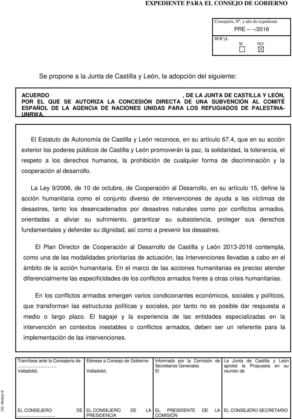 DE UNA SUBVENCIÓN AL COMITÉ ESPAÑOL DE LA AGENCIA DE NACIONES UNIDAS PARA LOS REFUGIADOS DE PALESTINA- UNRWA. El Estatuto de Autonomía de Castilla y León reconoce, en su artículo 67.