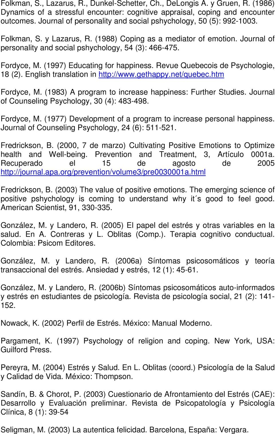Fordyce, M. (1997) Educating for happiness. Revue Quebecois de Psychologie, 18 (2). English translation in http://www.gethappy.net/quebec.htm Fordyce, M.