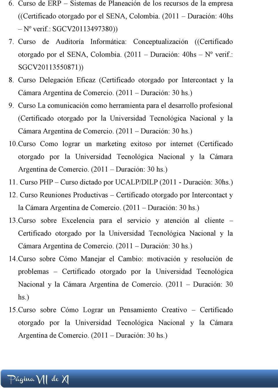 Curso Delegación Eficaz (Certificado otorgado por Intercontact y la Cámara Argentina de Comercio. (2011 Duración: 30 hs.) 9.