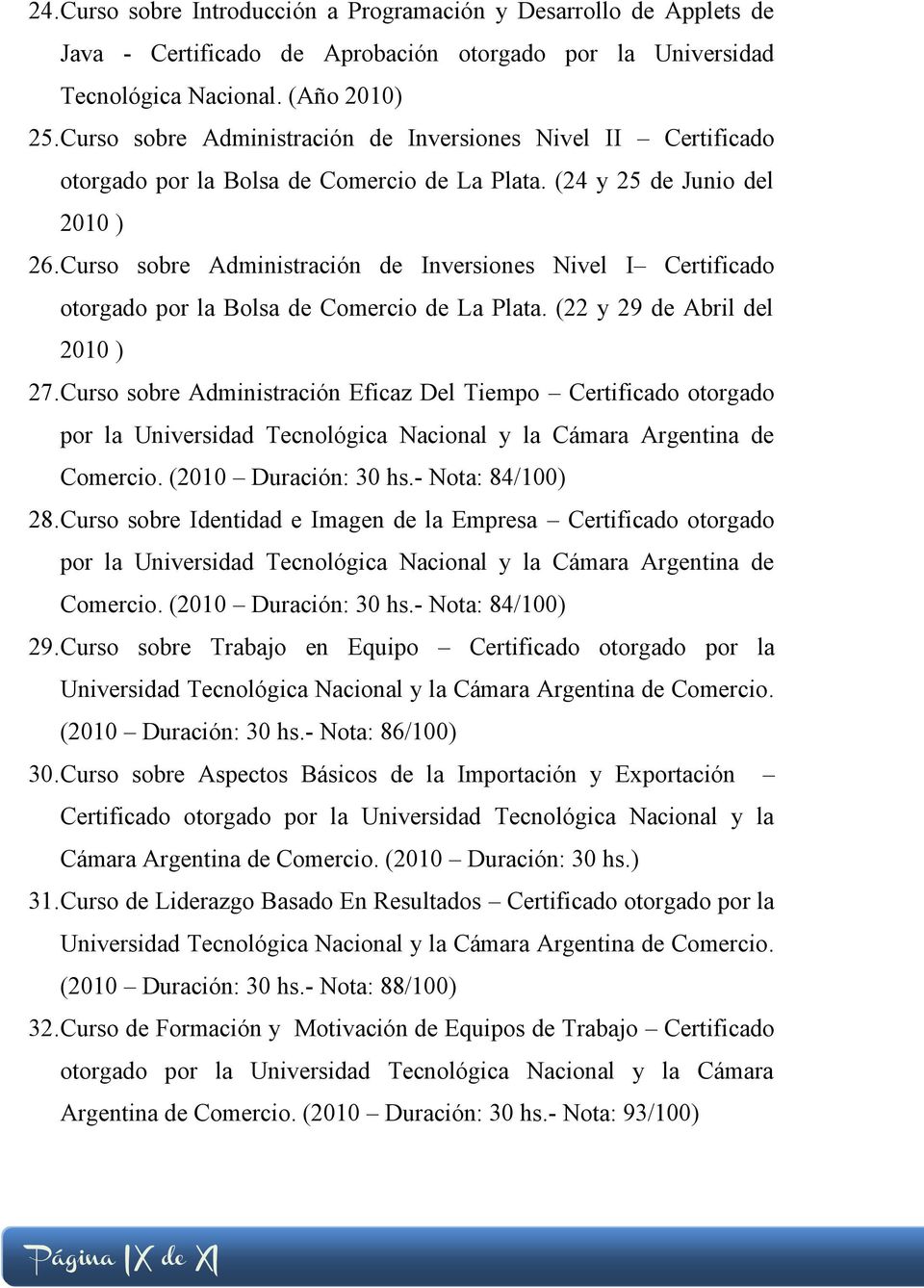 Curso sobre Administración de Inversiones Nivel I Certificado otorgado por la Bolsa de Comercio de La Plata. (22 y 29 de Abril del 2010 ) 27.