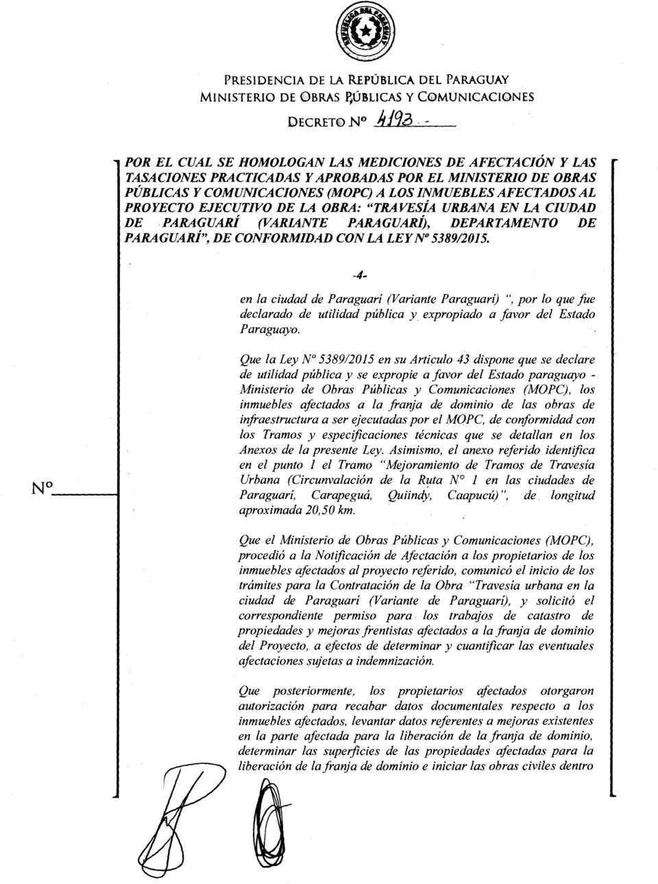 Que la Ley N 538912015 en su Articulo 43 dispone que se declare de utilidad pública y se expropie a favor del Estado paraguayo - Ministerio de Obras Públicas y Comunicaciones (MOPC), los inmuebles