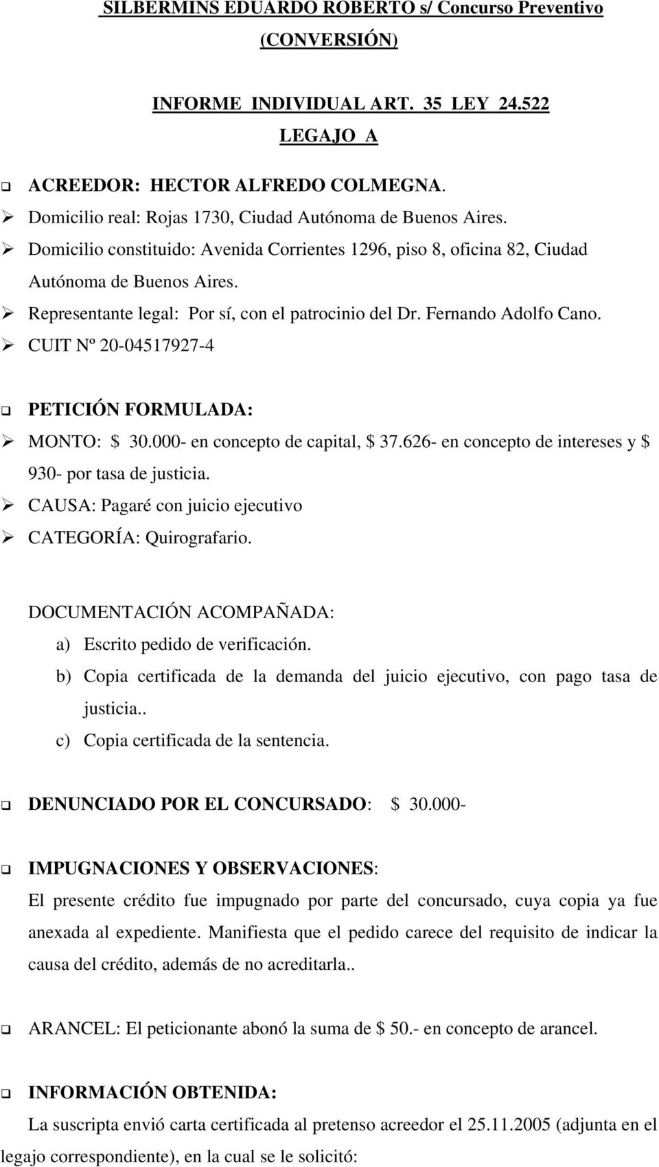 Representante legal: Por sí, con el patrocinio del Dr. Fernando Adolfo Cano. CUIT Nº 20-04517927-4 PETICIÓN FORMULADA: MONTO: $ 30.000- en concepto de capital, $ 37.
