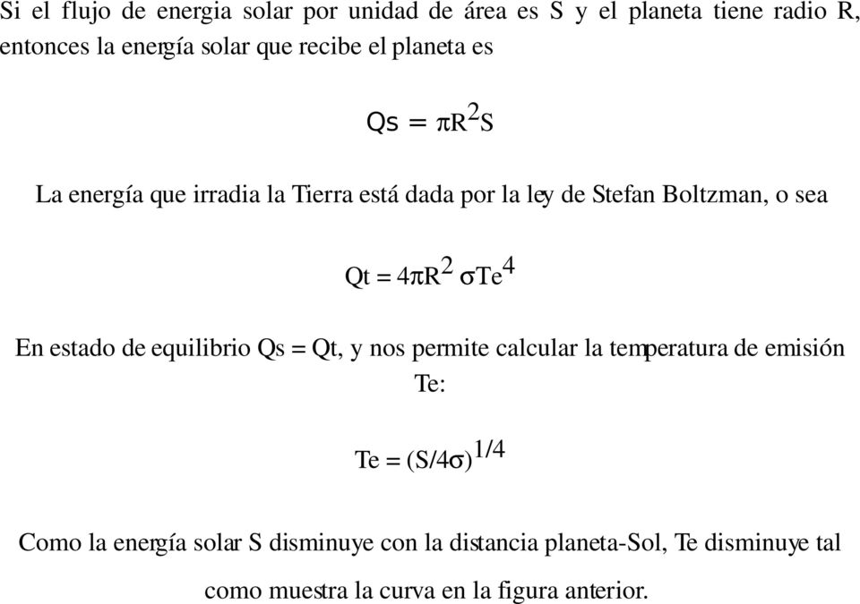 4 R 2 e 4 En estado de equilibrio Qs = Qt, y nos permite calcular la temperatura de emisión Te: Te = (S/4 ) 1/4 Como