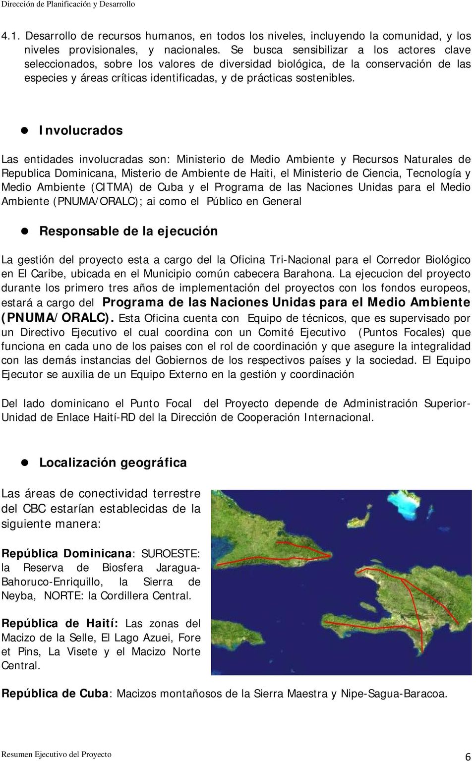 Involucrados Las entidades involucradas son: Ministerio de Medio Ambiente y Recursos Naturales de Republica Dominicana, Misterio de Ambiente de Haiti, el Ministerio de Ciencia, Tecnología y Medio