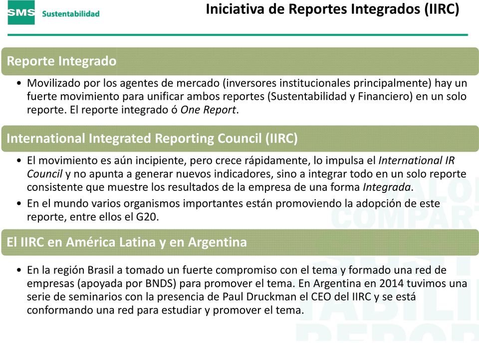 International Integrated Reporting Council (IIRC) El movimiento es aún incipiente, pero crece rápidamente, lo impulsa el International IR Council y no apunta a generar nuevos indicadores, sino a