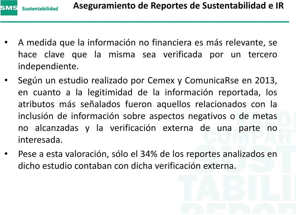 Según un estudio realizado por Cemex y ComunicaRse en 2013, en cuanto a la legitimidad de la información reportada, los atributos más señalados fueron