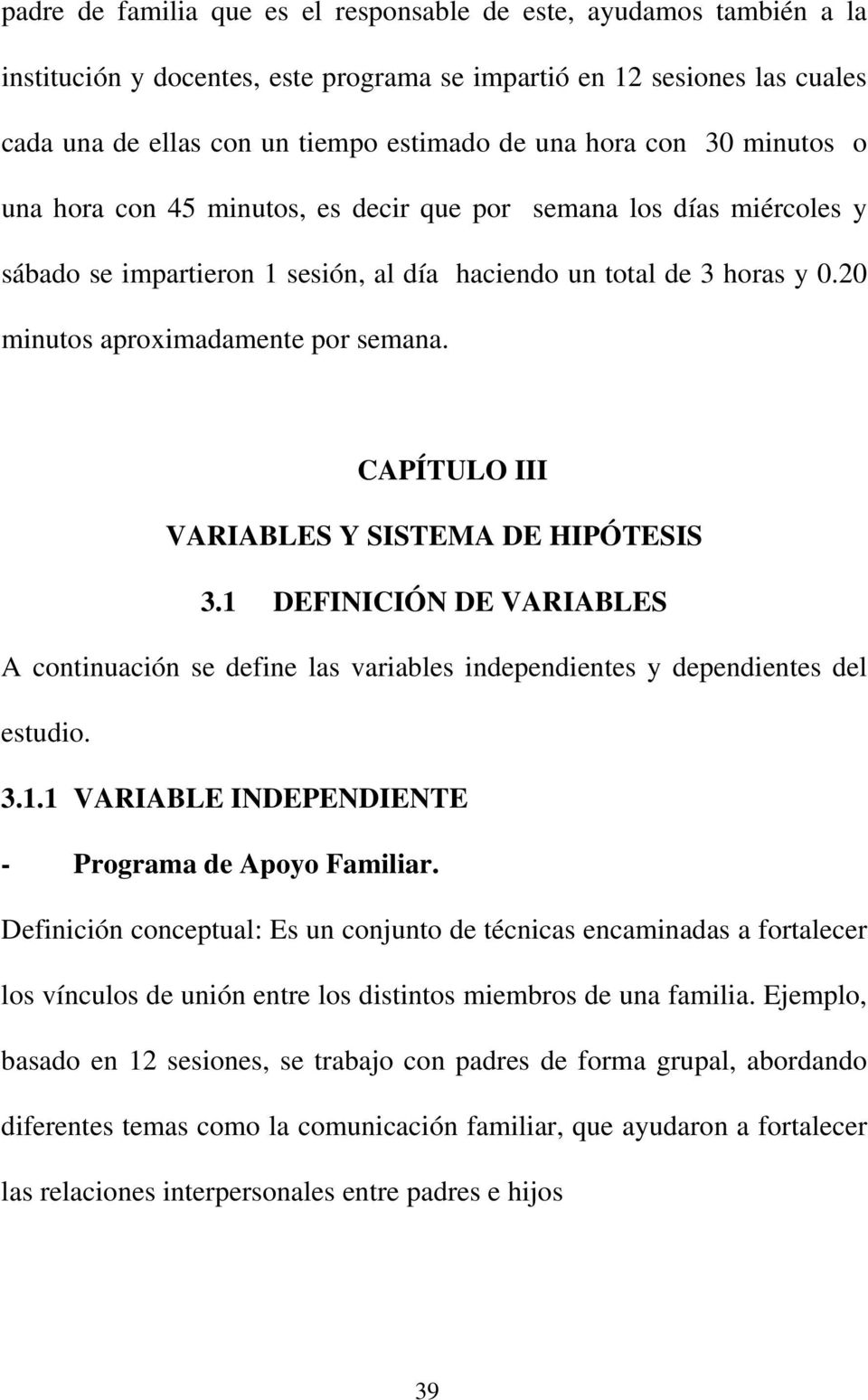 CAPÍTULO III VARIABLES Y SISTEMA DE HIPÓTESIS 3.1 DEFINICIÓN DE VARIABLES A continuación se define las variables independientes y dependientes del estudio. 3.1.1 VARIABLE INDEPENDIENTE - Programa de Apoyo Familiar.