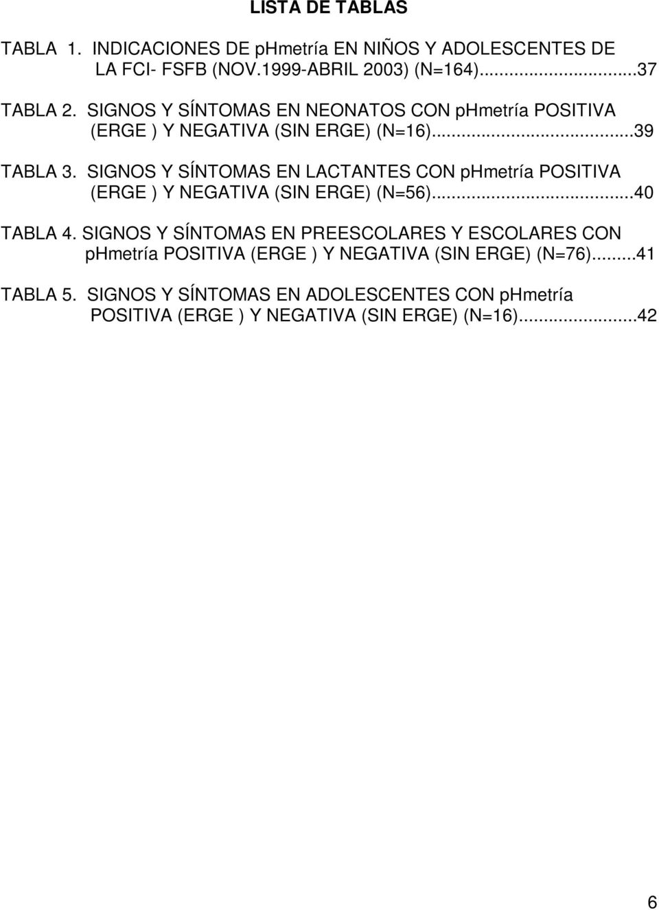 SIGNOS Y SÍNTOMAS EN LACTANTES CON phmetría POSITIVA (ERGE ) Y NEGATIVA (SIN ERGE) (N=56)...4 TABLA 4.