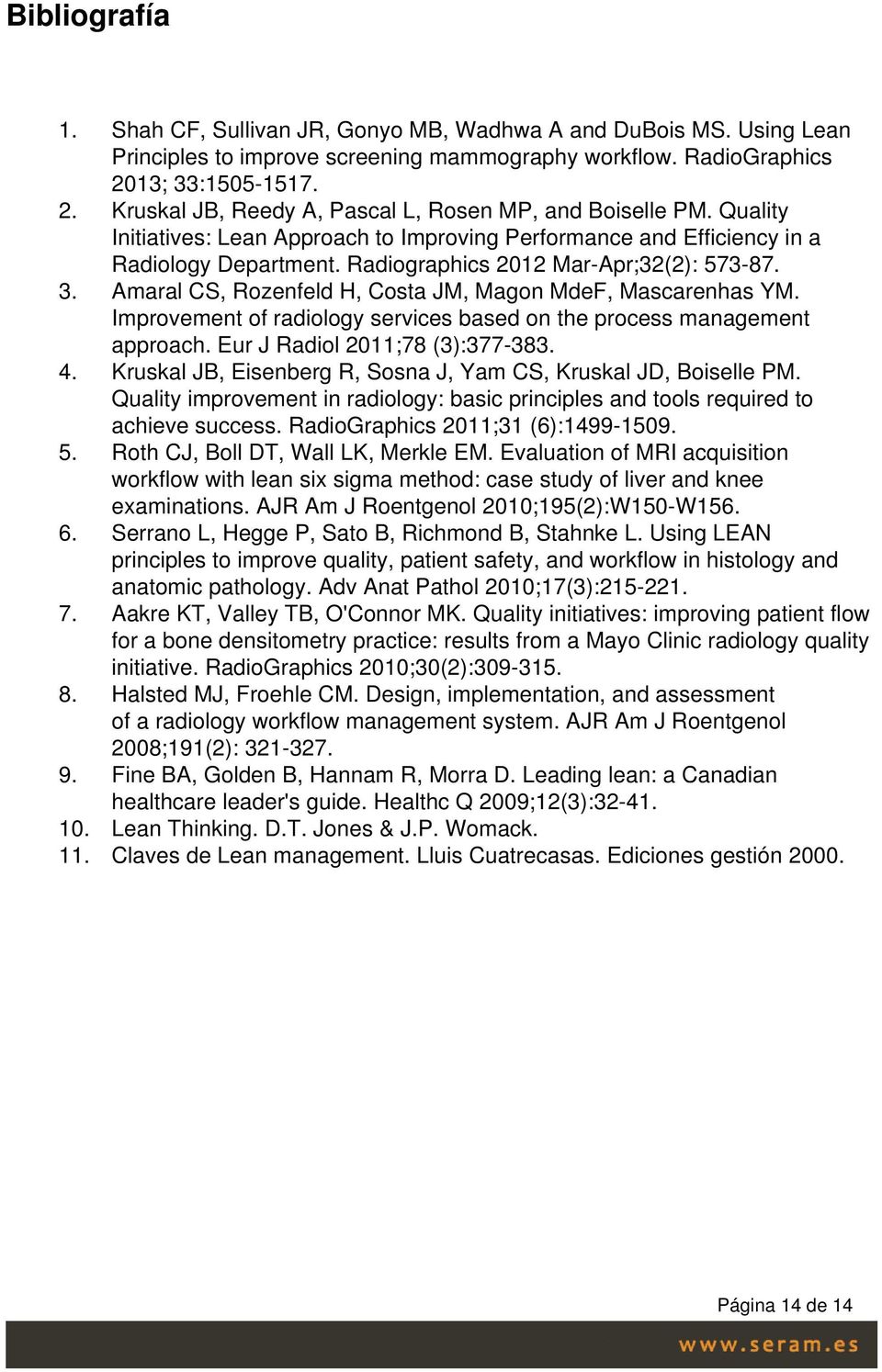Radiographics 2012 Mar-Apr;32(2): 573-87. 3. Amaral CS, Rozenfeld H, Costa JM, Magon MdeF, Mascarenhas YM. Improvement of radiology services based on the process management approach.