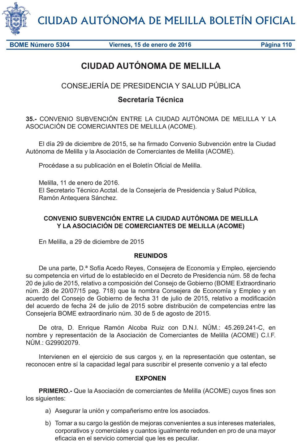 El día 29 de diciembre de 2015, se ha firmado Convenio Subvención entre la Ciudad Autónoma de Melilla y la Asociación de Comerciantes de Melilla (ACOME).