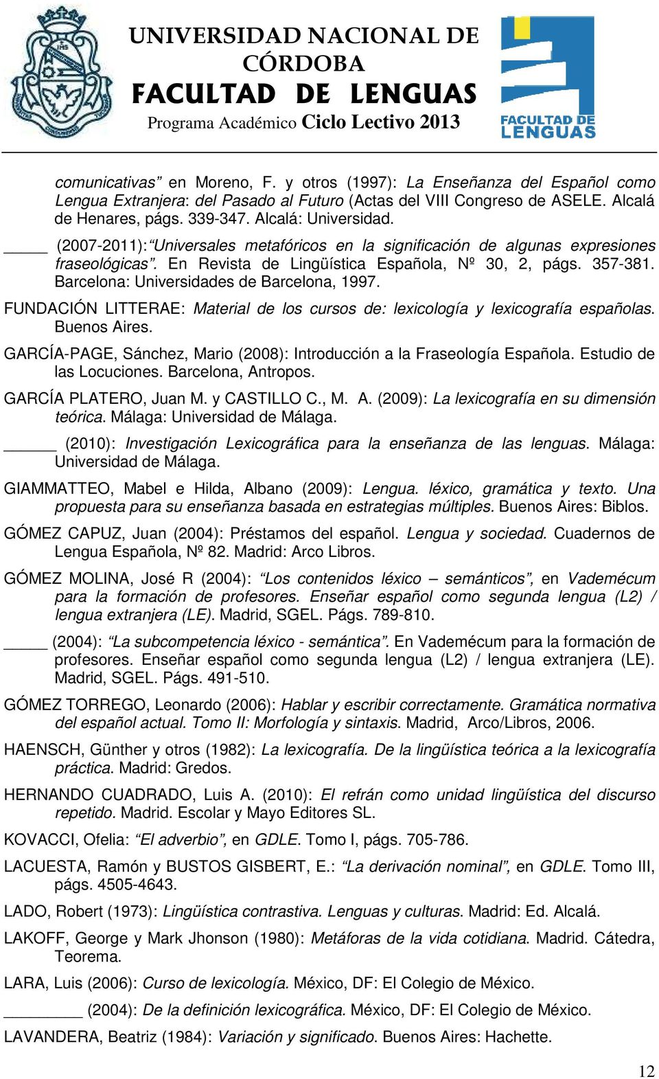 Barcelona: Universidades de Barcelona, 1997. FUNDACIÓN LITTERAE: Material de los cursos de: lexicología y lexicografía españolas. Buenos Aires.