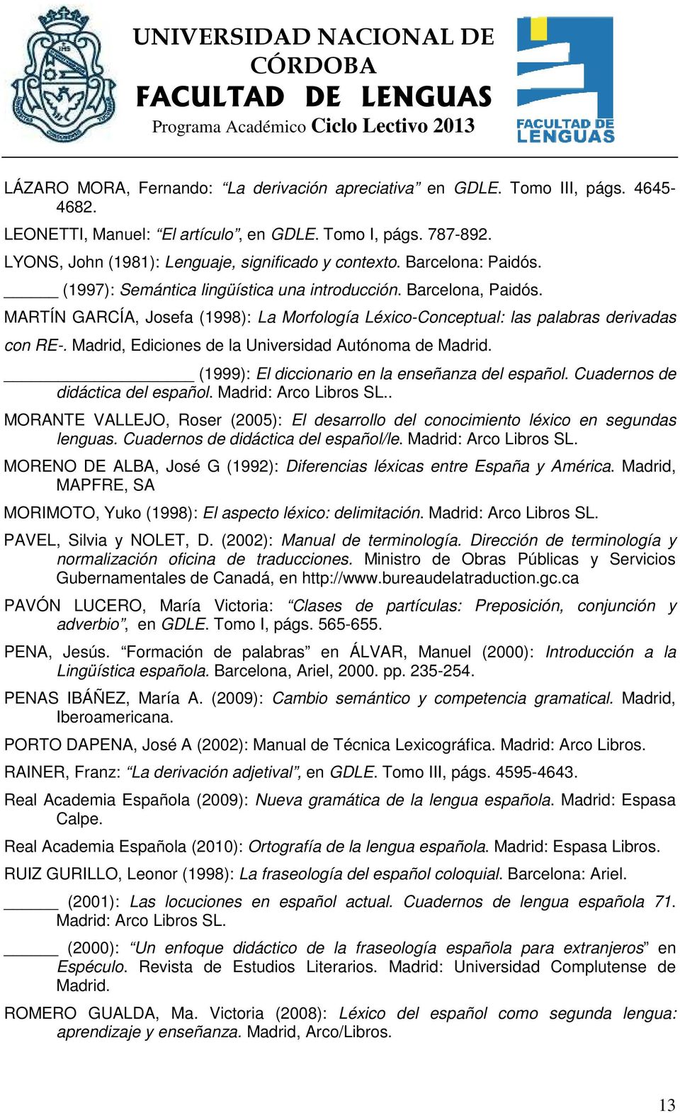 MARTÍN GARCÍA, Josefa (1998): La Morfología Léxico-Conceptual: las palabras derivadas con RE-. Madrid, Ediciones de la Universidad Autónoma de Madrid.