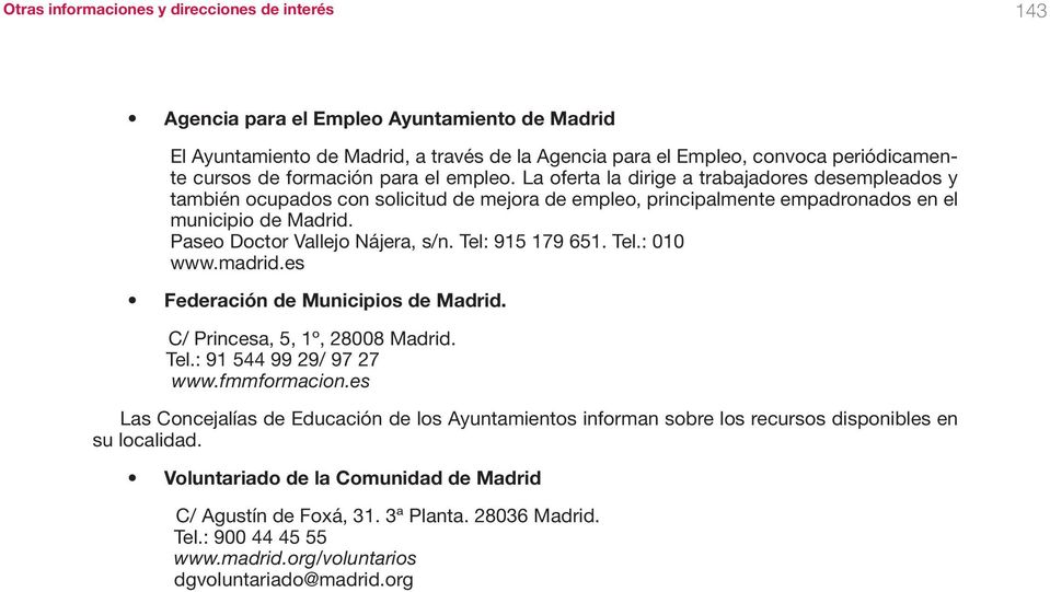 Paseo Doctor Vallejo Nájera, s/n. Tel: 915 179 651. Tel.: 010 www.madrid.es Federación de Municipios de Madrid. C/ Princesa, 5, 1º, 28008 Madrid. Tel.: 91 544 99 29/ 97 27 www.fmmformacion.