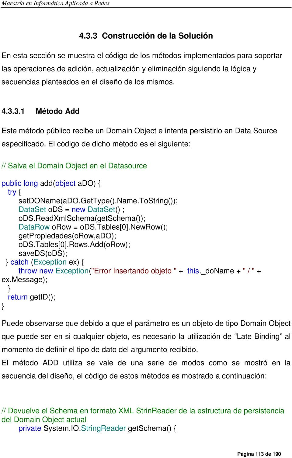 El código de dicho método es el siguiente: // Salva el Domain Object en el Datasource public long add(object ado) try setdoname(ado.gettype().name.tostring()); DataSet ods = new DataSet() ; ods.