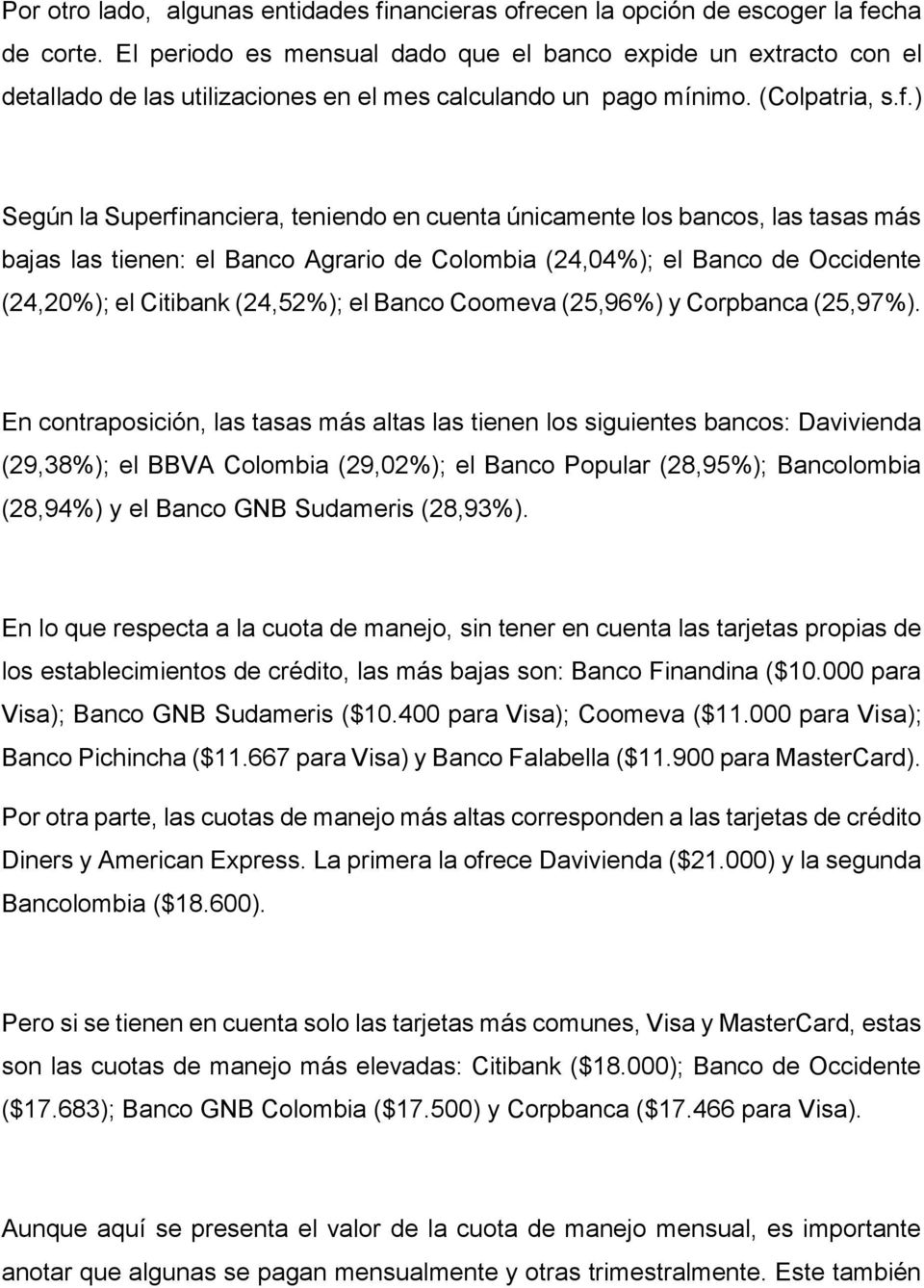 ) Según la Superfinanciera, teniendo en cuenta únicamente los bancos, las tasas más bajas las tienen: el Banco Agrario de Colombia (24,04%); el Banco de Occidente (24,20%); el Citibank (24,52%); el