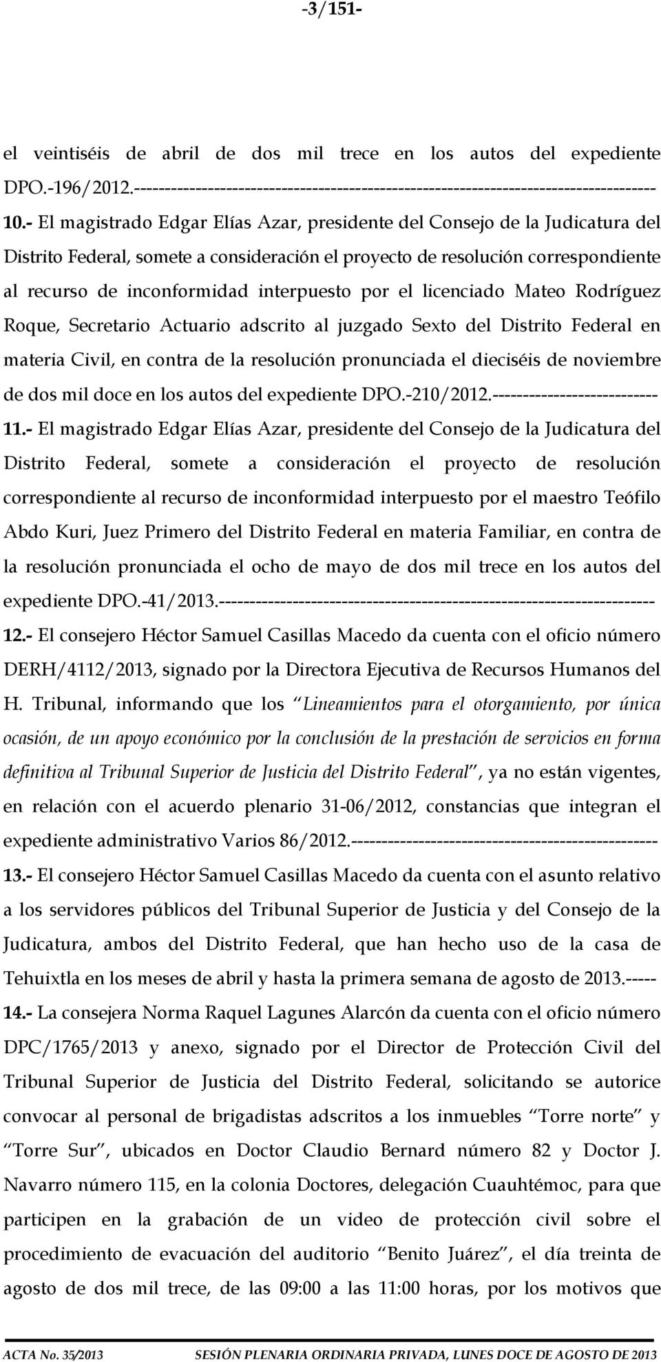 interpuesto por el licenciado Mateo Rodríguez Roque, Secretario Actuario adscrito al juzgado Sexto del Distrito Federal en materia Civil, en contra de la resolución pronunciada el dieciséis de