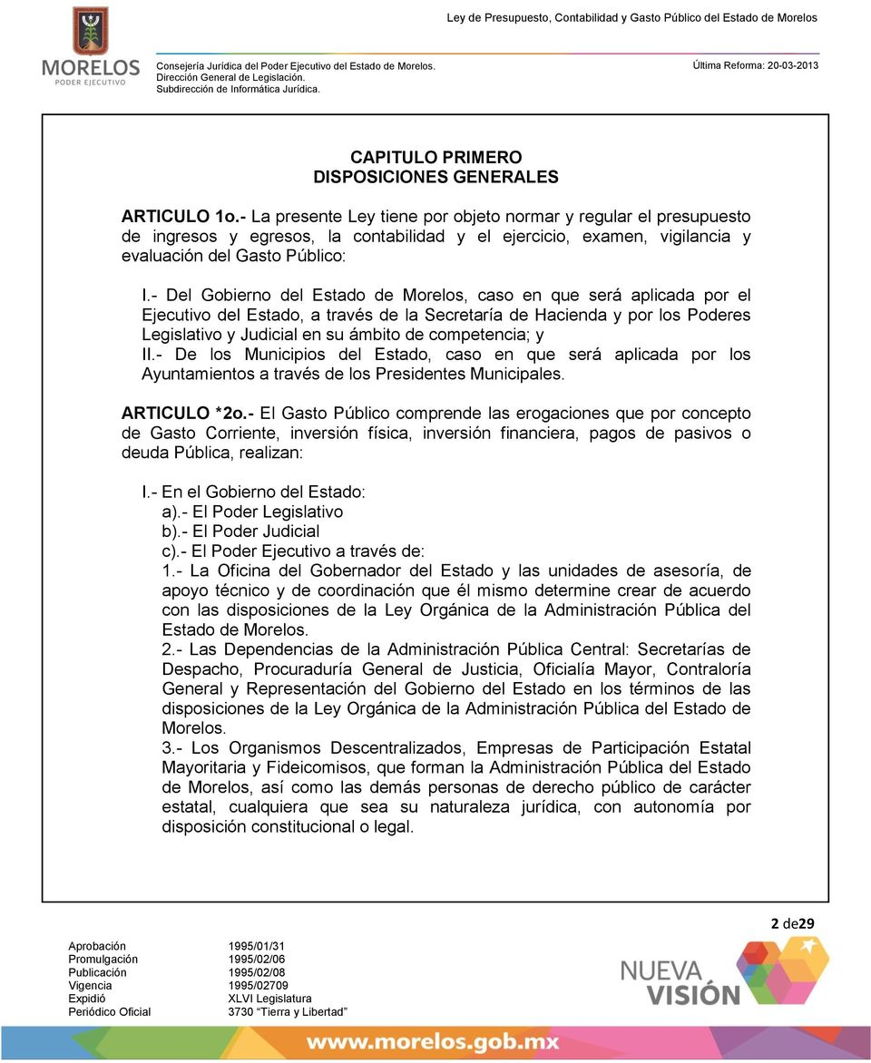 - Del Gobierno del Estado de Morelos, caso en que será aplicada por el Ejecutivo del Estado, a través de la Secretaría de Hacienda y por los Poderes Legislativo y Judicial en su ámbito de