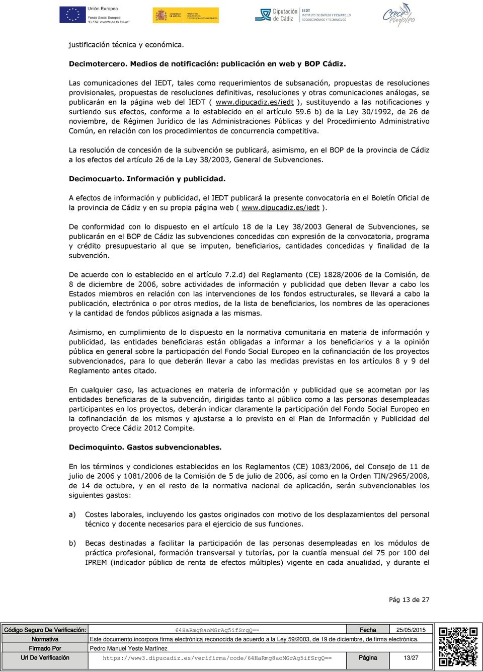 se publicarán en la página web del IEDT ( www.dipucadiz.es/iedt ), sustituyendo a las notificaciones y surtiendo sus efectos, conforme a lo establecido en el artículo 59.